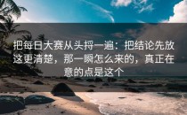 把每日大赛从头捋一遍：把结论先放这更清楚，那一瞬怎么来的，真正在意的点是这个