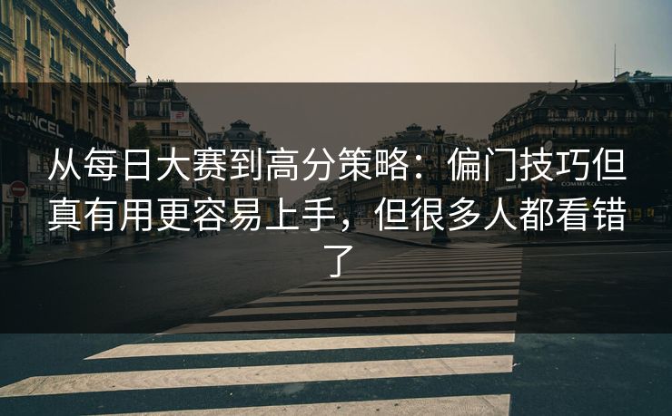 从每日大赛到高分策略：偏门技巧但真有用更容易上手，但很多人都看错了  第1张